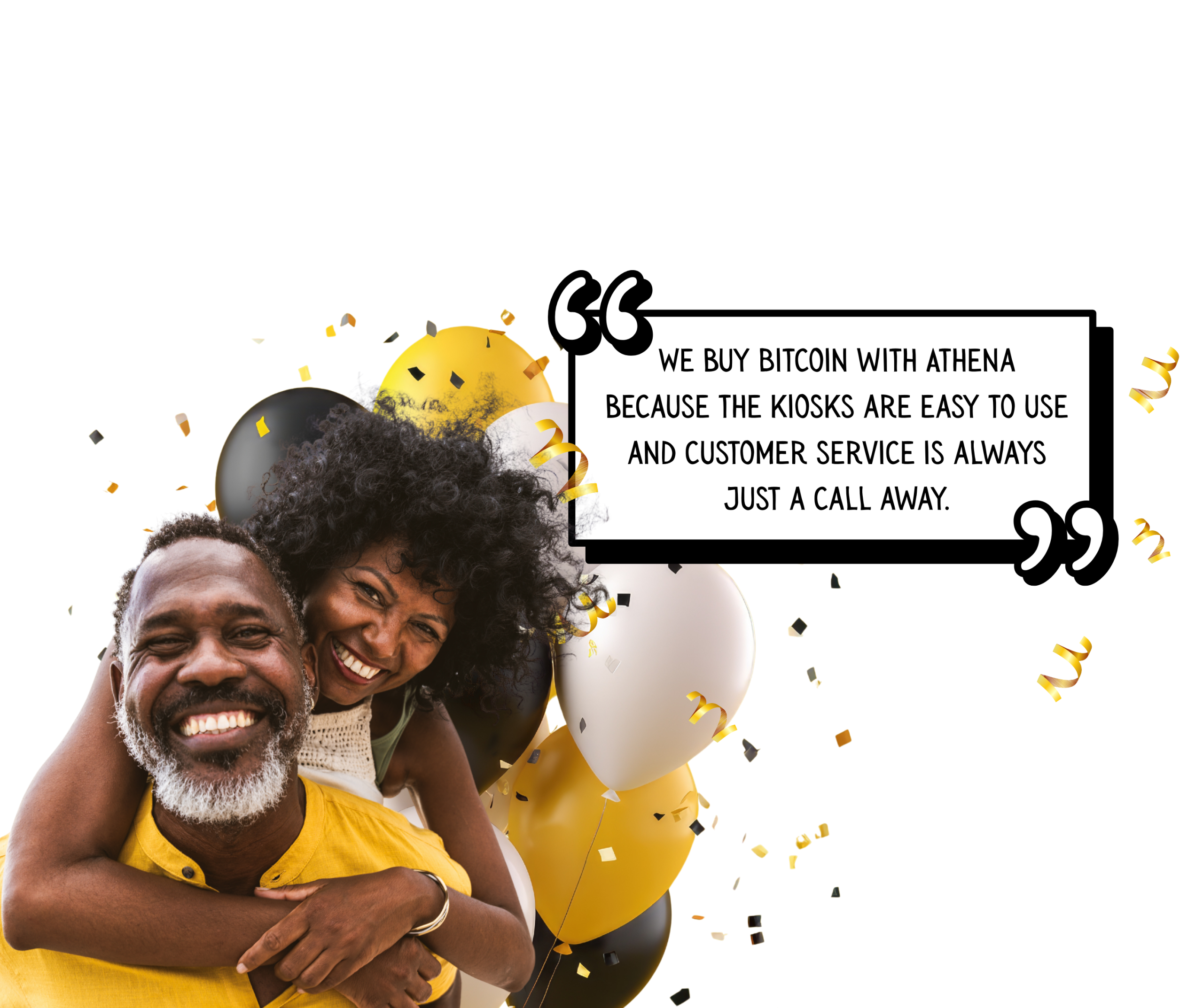 We buy Bitcoin with Athena because the kiosks are easy to use and customer service is always just a call away.